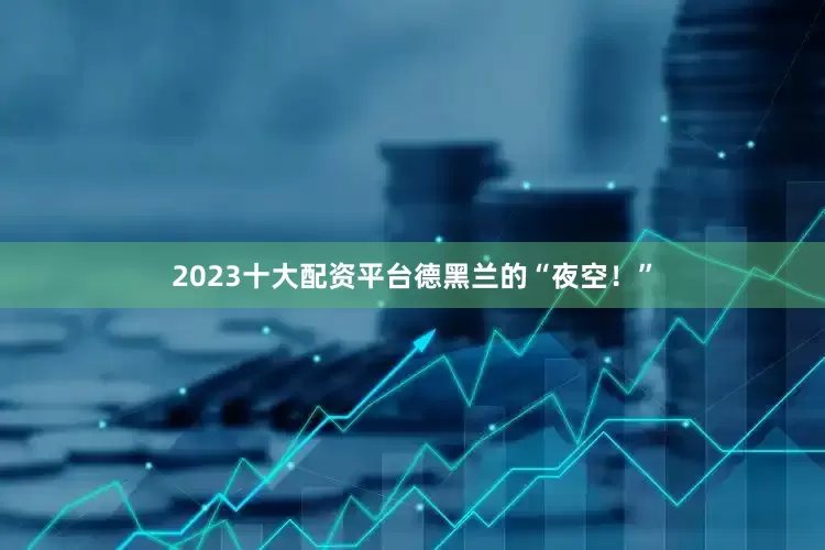2023十大配资平台德黑兰的“夜空！”
