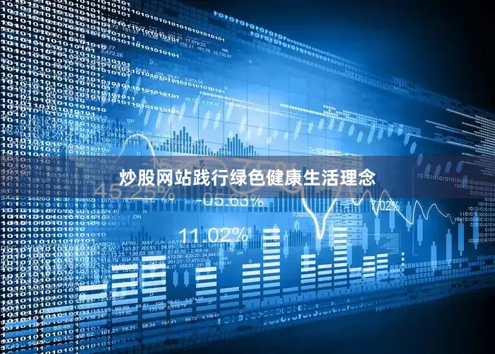 炒股网站践行绿色健康生活理念