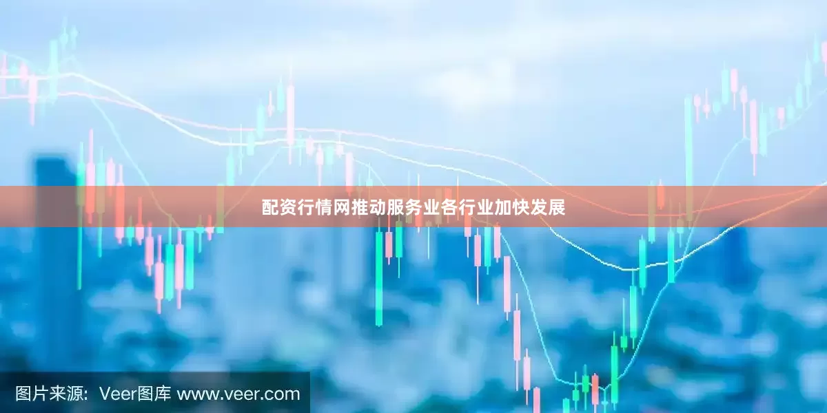 配资行情网推动服务业各行业加快发展