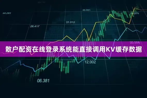 散户配资在线登录系统能直接调用KV缓存数据