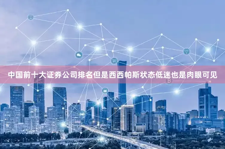 中国前十大证券公司排名但是西西帕斯状态低迷也是肉眼可见