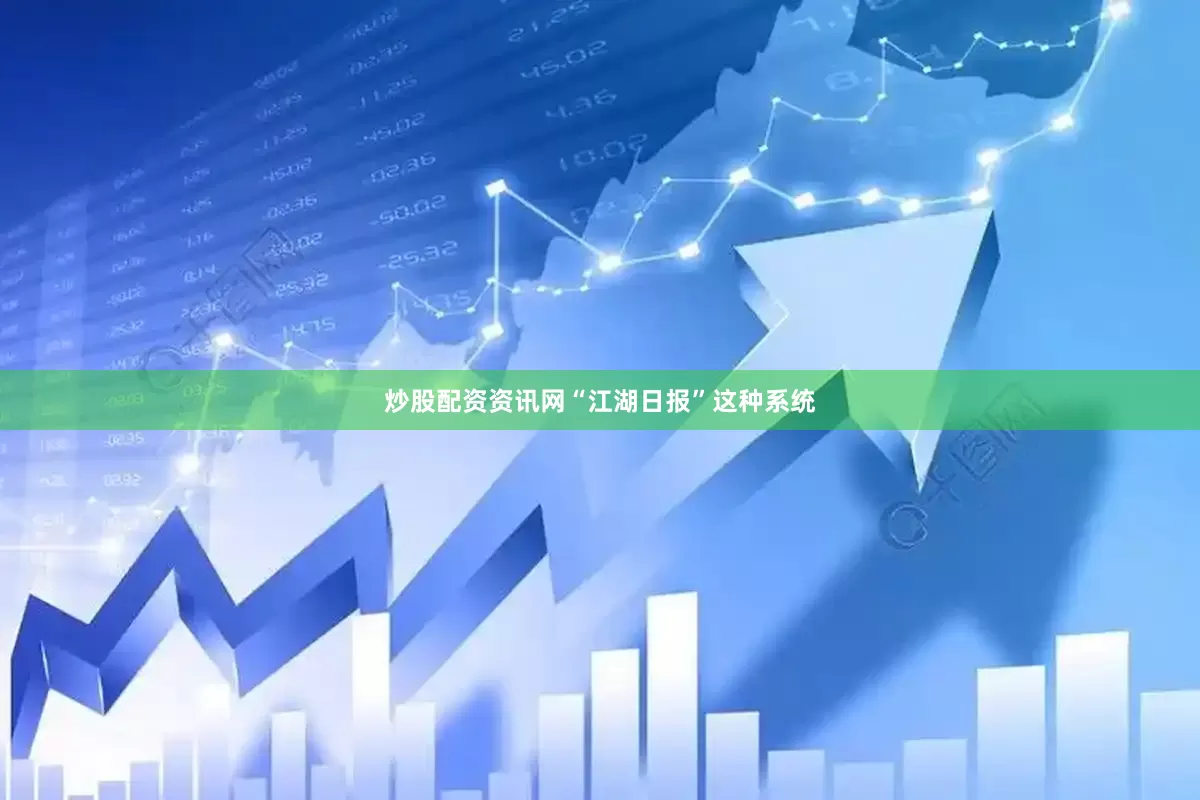 炒股配资资讯网“江湖日报”这种系统