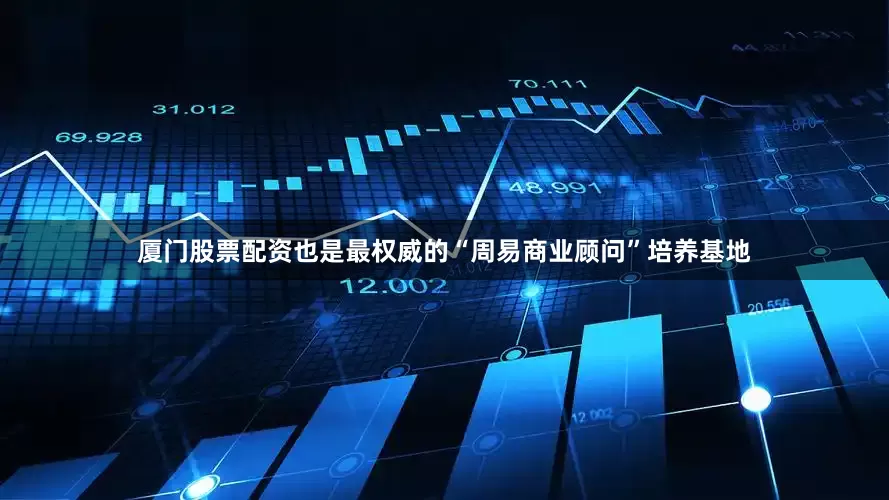 厦门股票配资也是最权威的“周易商业顾问”培养基地