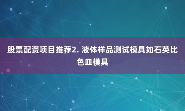 股票配资项目推荐2. 液体样品测试模具如石英比色皿模具